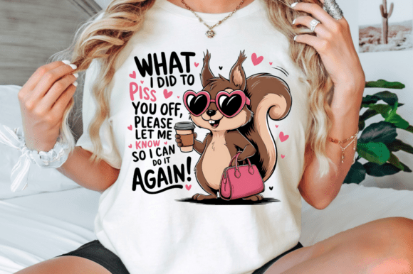 What I did To Piss You Off Graphic Tee's