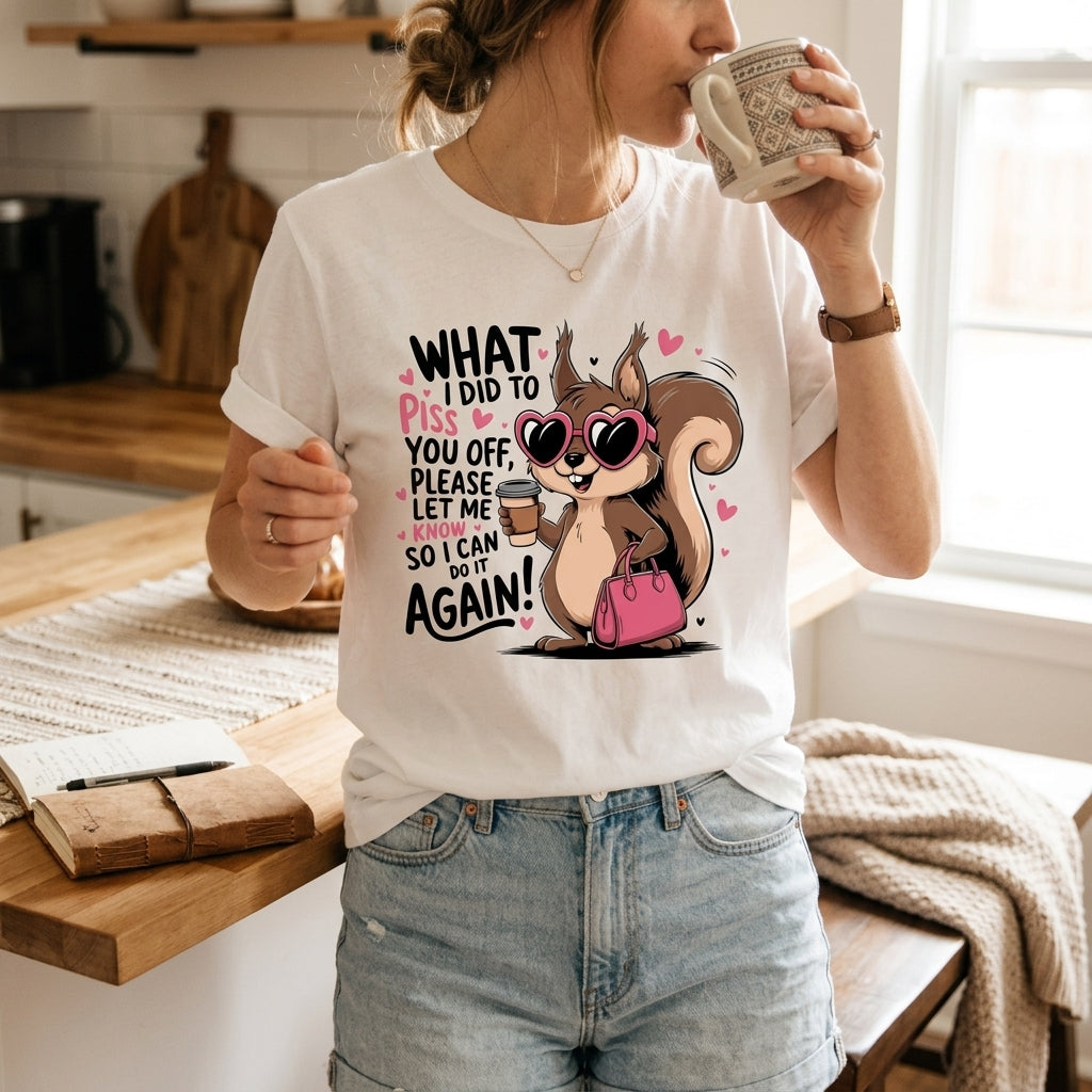 What I did To Piss You Off Graphic Tee's